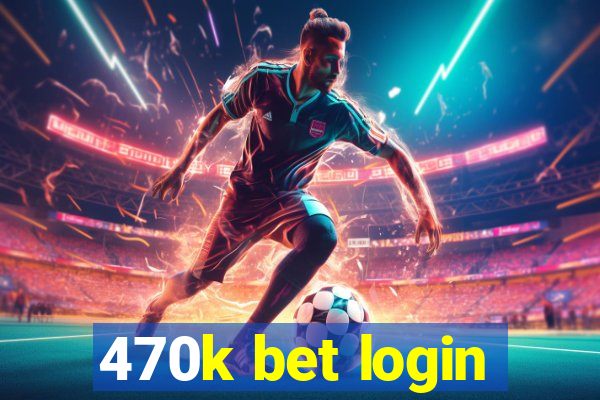 470k bet login